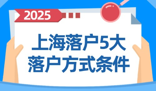 2025年上海落户五大落户方式条件：落户上海整理（已更新）