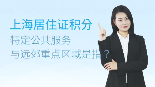 上海居住证积分中特定公共服务与远郊重点区域是指？
