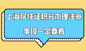 上海居住证积分办理注意事项一定要看，看完提高积分办理成功率！