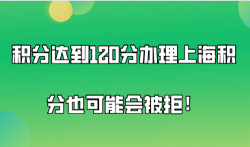 警惕材料不齐全！积分达到120分办理上海积分也可能会被拒！