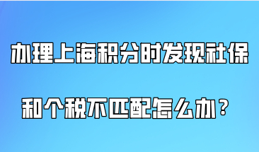 办理上海居住证积分时，发现社保和个税不匹配怎么办？