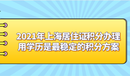 2021年上海居住证积分办理，用学历是最稳定的积分方案