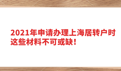 2021年申请办理上海居转户时，这些材料不可或缺！