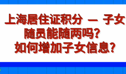 2021上海居住证积分如何申请信息变更?如何增加子女信息?