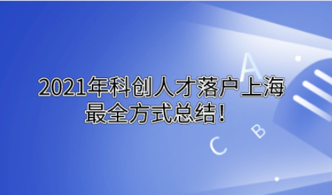 2021年科创人才落户上海,最全方式总结!