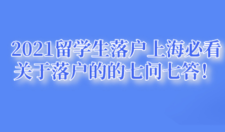 2021留学生落户上海必看，关于落户的的七问七答！