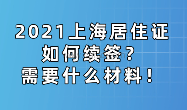 2021上海居住证如何续签?续签需要什么材料!