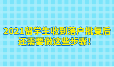 2021留学生收到落户批复后，还需要做这些步骤！