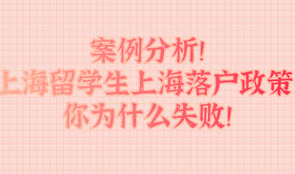 案例分析!2021年上海留学生落户政!你为什么失败!