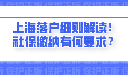 2021年上海落户细则解读!对社保缴纳有何要求？