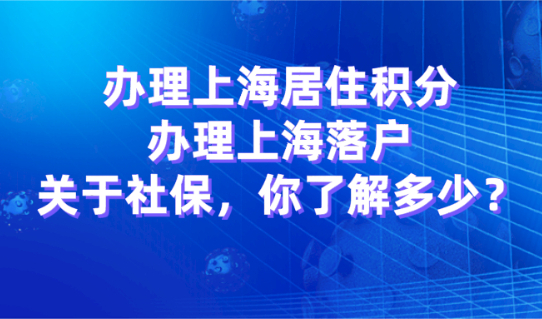 无论是居住证积分还是上海落户,对社保的要求你一定要知道!