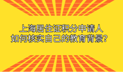 上海居住证积分申请人如何核实自己的教育背景?附详细解说!