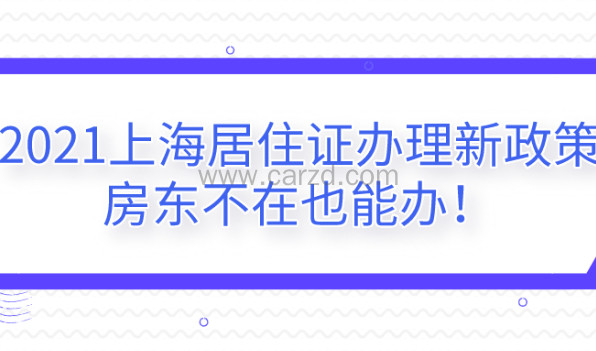 2021上海居住证办理新政策,房东不在也能办!