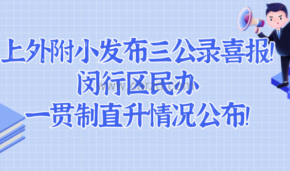 重磅!上外附小发布三公录取喜报!闵行区民办一贯制直升情况公布!