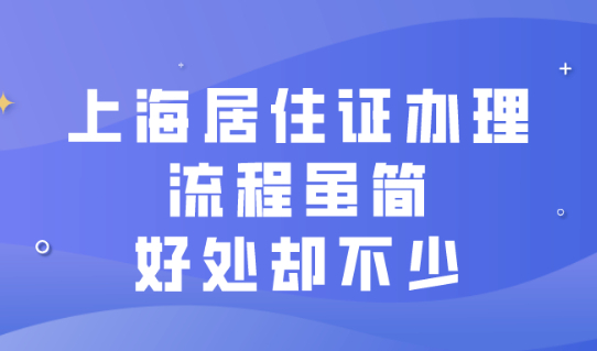 2021外地人在上海办居住证的流程是什么?上海居住证有什么好处?