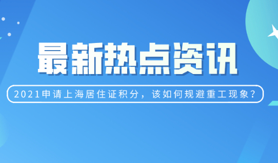 2021申请上海居住证积分,该如何规避重工现象？