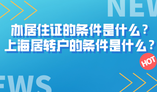 办上海居住证的条件是什么?上海居住证转上海户口的条件又是什么？