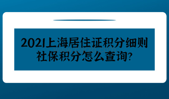 2021上海居住证积分细则,社保积分怎么查询？