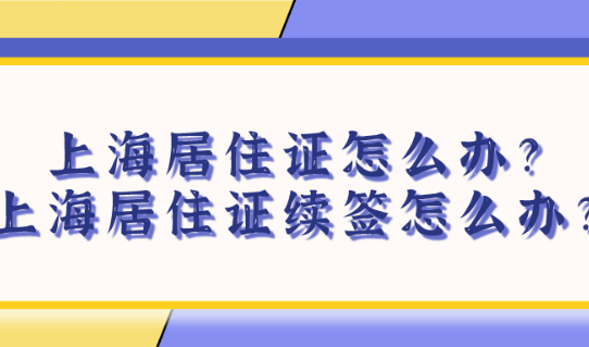 2021上海居住证怎么办理?上海居住证过期未续签应该如何补救？