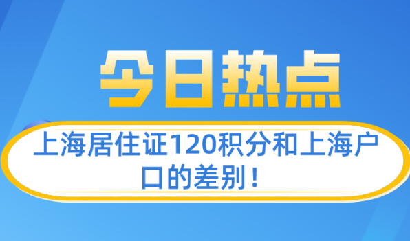 一文看懂上海居住证120积分和上海户口的差别!别再傻傻分不清了！