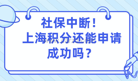 上海居住证积分申请细则:社保中断！上海积分申请还能成功吗？
